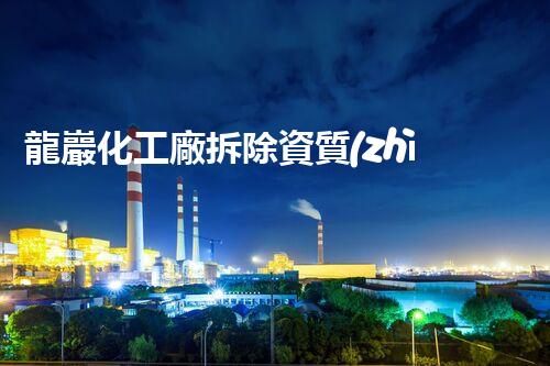 龍巖化工廠拆除資質(zhì)曝光！為何引發(fā)如此關(guān)注？